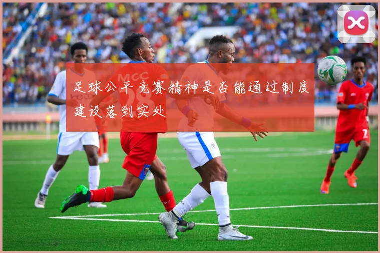 足球公平竞赛精神是否能通过制度建设落到实处