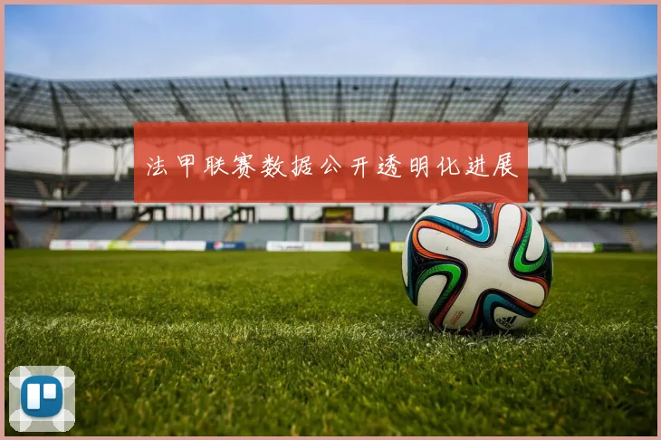 法甲联赛数据公开透明化进展