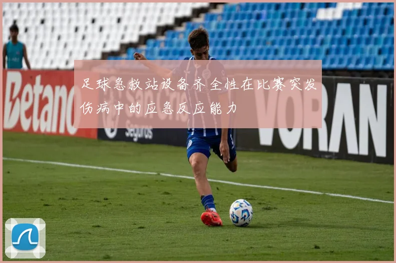 足球急救站设备齐全性在比赛突发伤病中的应急反应能力