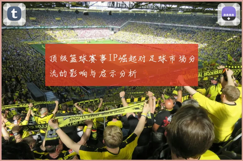 顶级篮球赛事IP崛起对足球市场分流的影响与启示分析