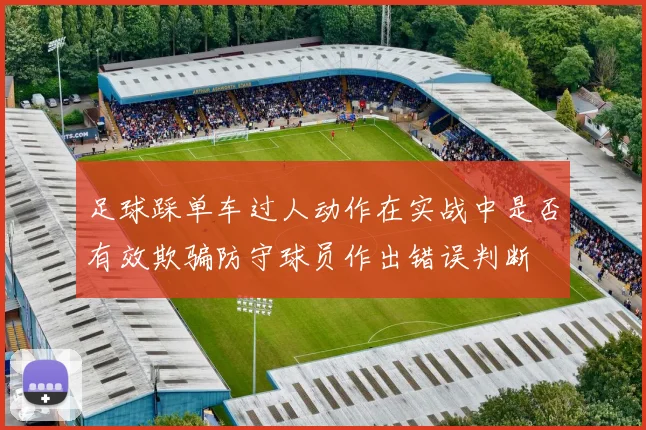 足球踩单车过人动作在实战中是否有效欺骗防守球员作出错误判断